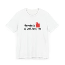 Load image into Gallery viewer, Somebody in Utah Loves Me Unisex Jersey Short Sleeve Tee
